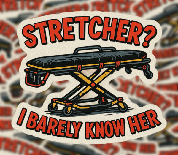 Stretcher? I Barely Know Her! Sticker