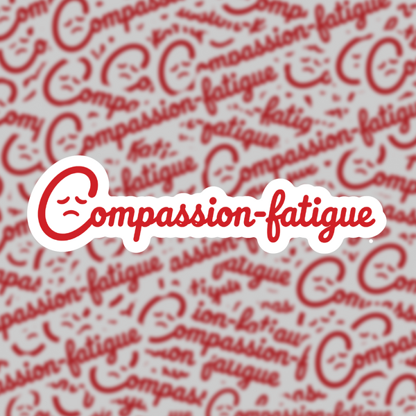 Compassion - Fatigue Sticker