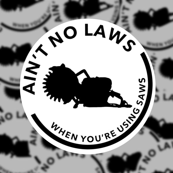 AINT NO LAWS WHEN YOU’RE USING SAWS